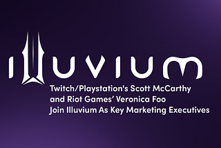 35. Twitch/Playstation’s Scott McCarthy and Riot Games’ Veronica Foo Join Illuvium As Key…