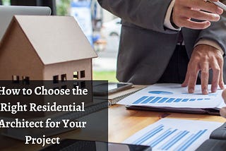 How to Choose the Right Residential Architect for Your Project