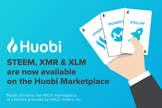 Steem (STEEM), Monero (XMR) and Stellar (XLM) are Now Available on Huobi