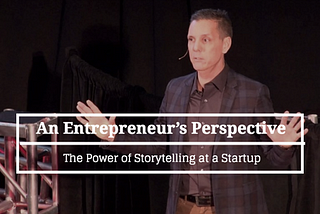 An Entrepreneur’s Perspective: The Power of Storytelling at a Tech Startup