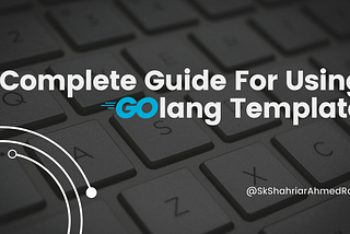 Complete Guide For Using Golang Template