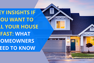 Key Insights If You Want To Sell Your House Fast