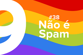 Não é Spam #38 | Sorvete, videogames e arco-íris