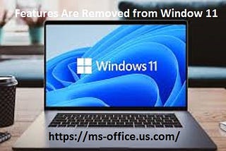 What Features Are Removed from Window 11?