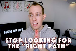 Stop Looking For It. There Is No Right Path