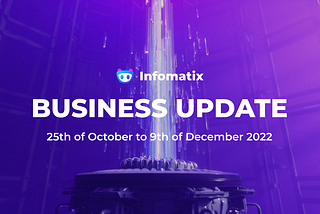 Infomatix Business Update: 25th of October to 9th of December 2022