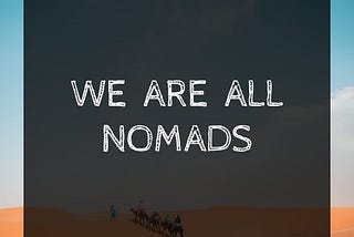 We are all nomads