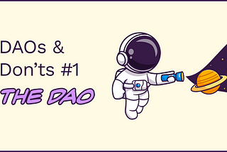 DAOs & Don’ts #1: The DAO