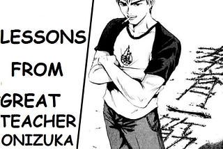 Top 5 astounding life lessons you can learn from Great Teacher Onizuka