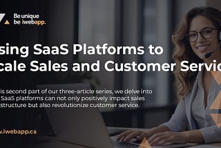 Using SaaS to Increase Sales Infrastructure and Optimize Customer Service — Part 2/3