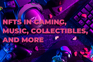 Beyond Art: NFTs in Gaming, Music, Collectibles, and More