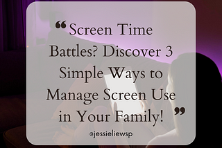 Screen Time Battles? Discover 3 Simple Ways to Manage Screen Use in Your Family!