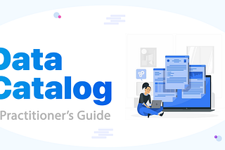 A Practitioner’s Guide to the Data Catalog