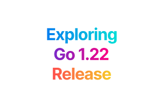 Exploring Go 1.22 Release