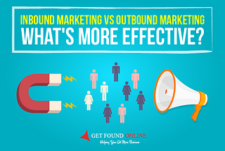 Inbound Marketing Vs Outbound Marketing: What’s More Effective?