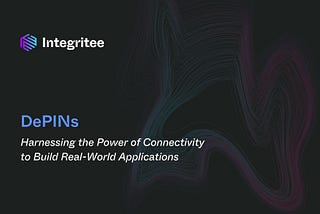 DePINs: Harnessing the Power of Connectivity to Build Real-World Applications