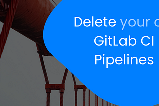 Delete your old GitLab CI pipelines
