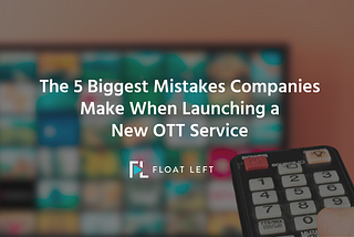 The 5 Biggest Mistakes Companies Make When Launching a New OTT Service