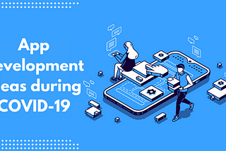 5 Business Ideas for Mobile App Development During COVID-19