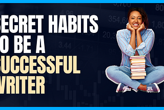 Secret Habits To Be A Successful Writer