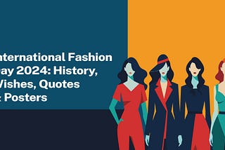 International Fashion Day 2024:
History, Wishes, Quotes & Posters