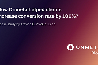 How Onmeta helped clients increase conversion rate by 100%?