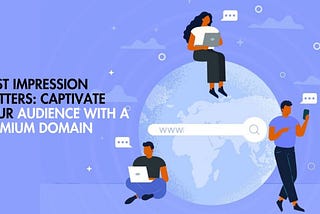 First Impression Matters: Captivate Your Audience with a Premium Domain