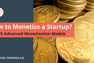 How to monetize your startup? 25 Monetization models
