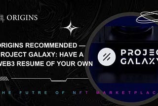 Origins Recommended — Project Galaxy: Have a Web3 Resume of Your Own