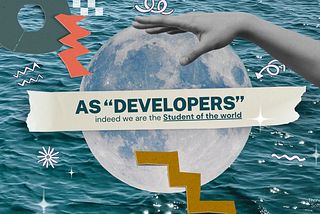 As “Developers” indeed we are the student of the world