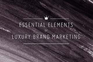 What Every Luxury Brand Marketer Should Know