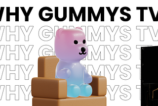Why Gummys TV?