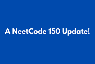 A NeetCode 150 Update!