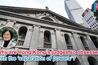 Why are Hong Kong’s judges so obsessed with the ‘separation of powers’?