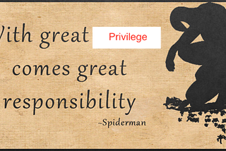 With Great Privilege Comes Great Responsibility