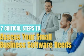 7 Critical Steps to Assess Your Small Business Software Needs