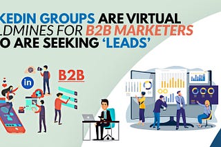 LinkedIn Groups Are Virtual Goldmines for B2B Marketers Who Are Seeking ‘Leads’