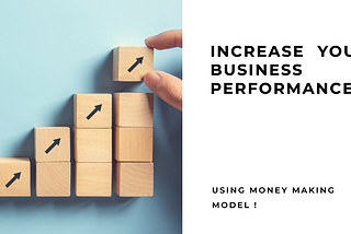 Increase Your Business Performance using Money Making Model