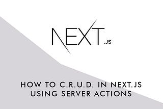 How to C.R.U.D. in Next.js using Server Actions