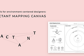 Tools for environment-centered designers: Actant Mapping Canvas