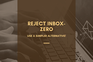 Reject Inbox-Zero Here’s a simpler way of minimizing the time and mental energy spent on emails.