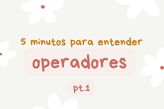 5 minutos para: entender operadores em Python | PT. 1