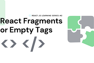 What are React Fragments or the React Empty Tags