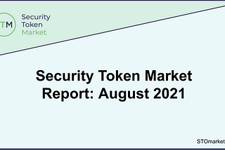 Security Token Market Report: August 2021