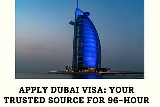 Apply Dubai Visa: Your Trusted Source for 96-Hour Dubai Visas