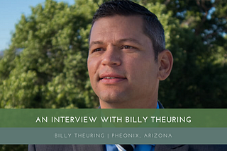 An Interview with Billy Theuring From Pheonix, Arizona