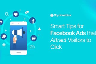 Smart Tips for Facebook Ads that Attract Visitors to Click
