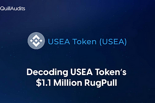 Decoding USEA Token’s $1.1 Million Rug Pull | QuillAudits