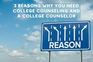 3 Reasons Why You Need College Counseling and a College Counselor