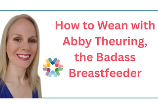 Weaning from Breastfeeding or Pumping: Expert Tips from Abby Theuring